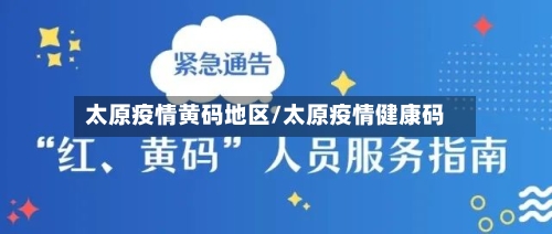 太原疫情黄码地区/太原疫情健康码-第3张图片