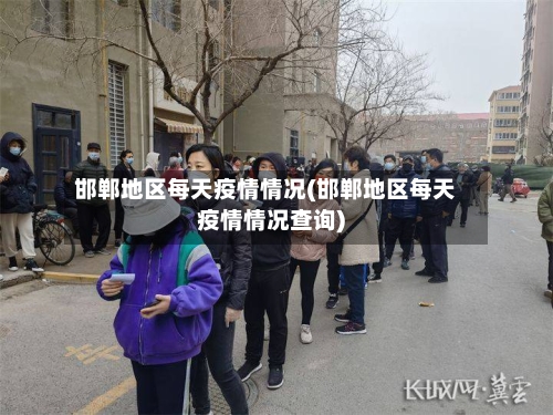 邯郸地区每天疫情情况(邯郸地区每天疫情情况查询)-第2张图片