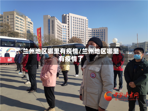 兰州地区哪里有疫情/兰州地区哪里有疫情了-第2张图片