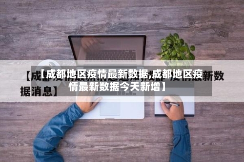 【成都地区疫情最新数据,成都地区疫情最新数据今天新增】-第3张图片