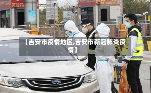 【吉安市疫情地区,吉安市新冠肺炎疫情】-第2张图片