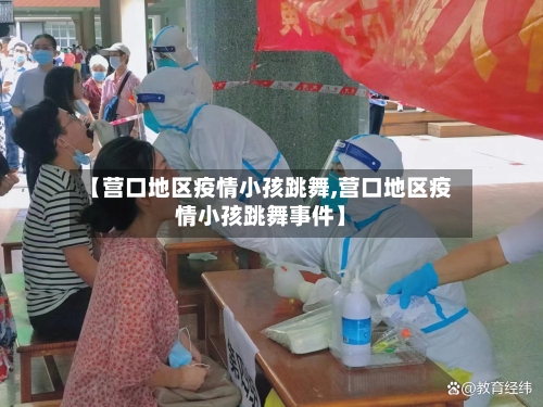 【营口地区疫情小孩跳舞,营口地区疫情小孩跳舞事件】-第2张图片