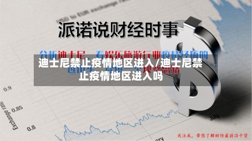 迪士尼禁止疫情地区进入/迪士尼禁止疫情地区进入吗-第3张图片