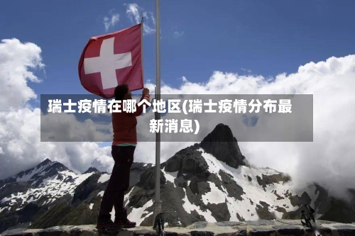 瑞士疫情在哪个地区(瑞士疫情分布最新消息)-第2张图片