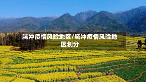 腾冲疫情风险地区/腾冲疫情风险地区划分-第1张图片