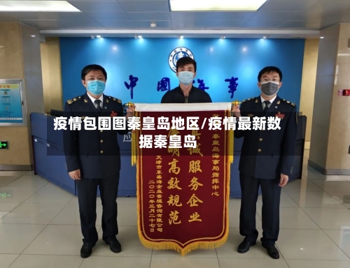 疫情包围图秦皇岛地区/疫情最新数据秦皇岛-第1张图片