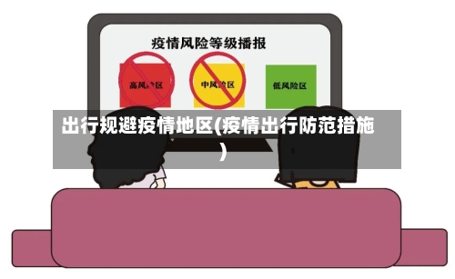 出行规避疫情地区(疫情出行防范措施)-第3张图片