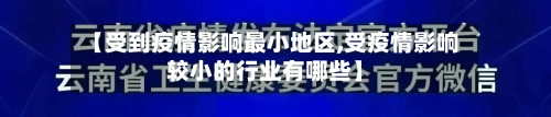 【受到疫情影响最小地区,受疫情影响较小的行业有哪些】-第1张图片