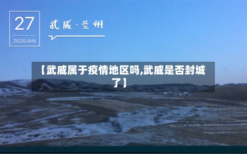 【武威属于疫情地区吗,武威是否封城了】-第1张图片