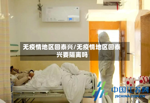 无疫情地区回泰兴/无疫情地区回泰兴要隔离吗-第1张图片