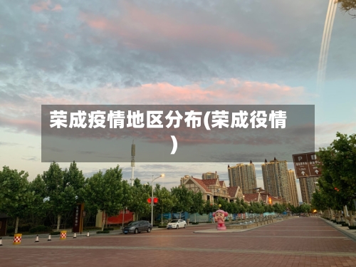 荣成疫情地区分布(荣成役情)-第1张图片