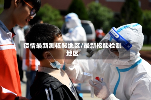 疫情最新测核酸地区/最新核酸检测地区-第1张图片