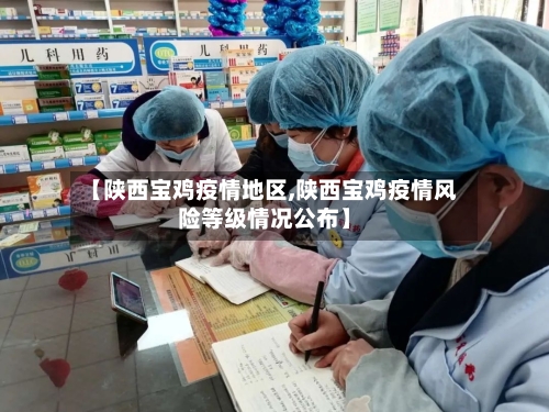 【陕西宝鸡疫情地区,陕西宝鸡疫情风险等级情况公布】-第1张图片