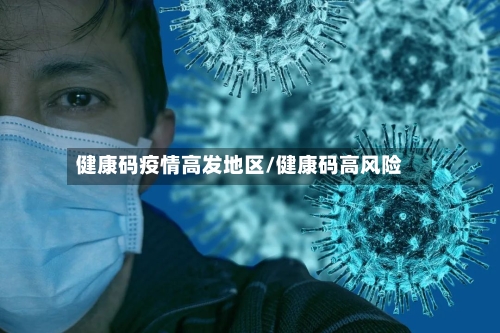 健康码疫情高发地区/健康码高风险-第1张图片