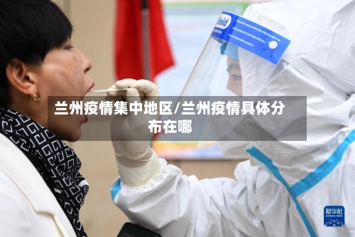 兰州疫情集中地区/兰州疫情具体分布在哪-第1张图片