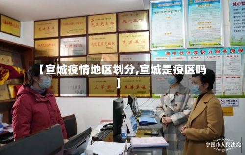 【宣城疫情地区划分,宣城是疫区吗】-第2张图片