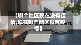 【哪个地区现在没有疫情,现在哪些地区没有疫情】-第3张图片