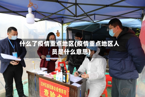 什么了疫情重点地区(疫情重点地区人员是什么意思)-第1张图片