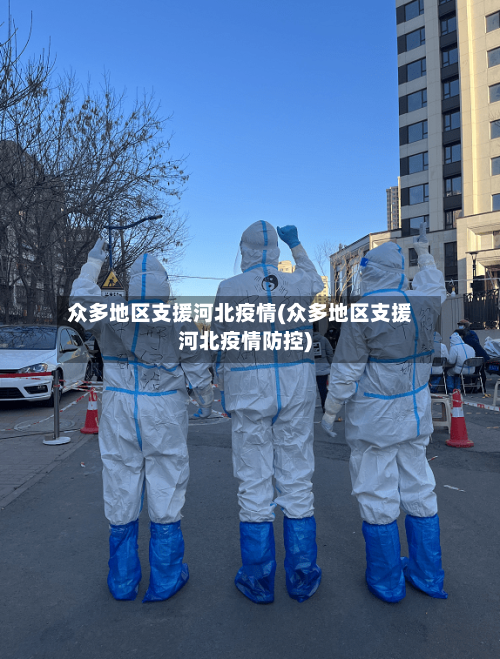 众多地区支援河北疫情(众多地区支援河北疫情防控)-第2张图片
