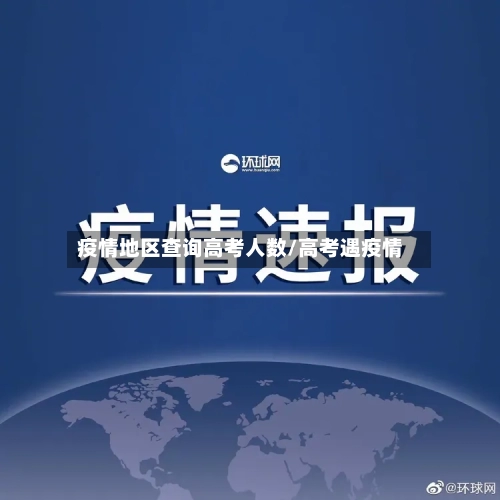 疫情地区查询高考人数/高考遇疫情-第3张图片