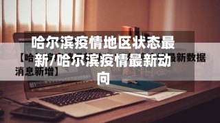 哈尔滨疫情地区状态最新/哈尔滨疫情最新动向-第1张图片