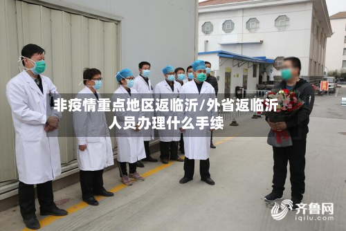 非疫情重点地区返临沂/外省返临沂人员办理什么手续-第1张图片