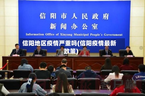 信阳地区疫情严重吗(信阳疫情最新政策)-第1张图片
