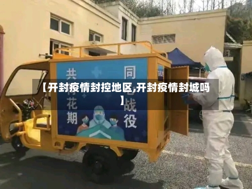 【开封疫情封控地区,开封疫情封城吗】-第1张图片