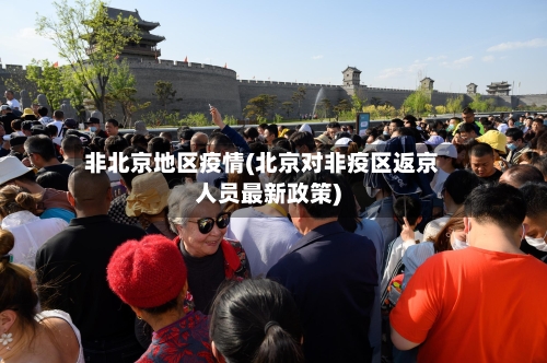 非北京地区疫情(北京对非疫区返京人员最新政策)-第2张图片