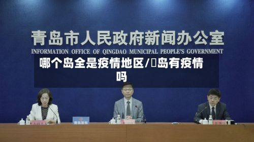 哪个岛全是疫情地区/靑岛有疫情吗-第2张图片