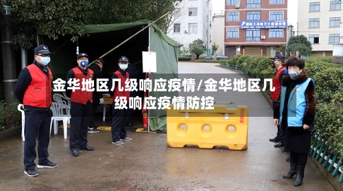 金华地区几级响应疫情/金华地区几级响应疫情防控-第1张图片