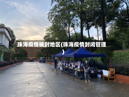 珠海疫情被封地区(珠海疫情封闭管理)-第1张图片