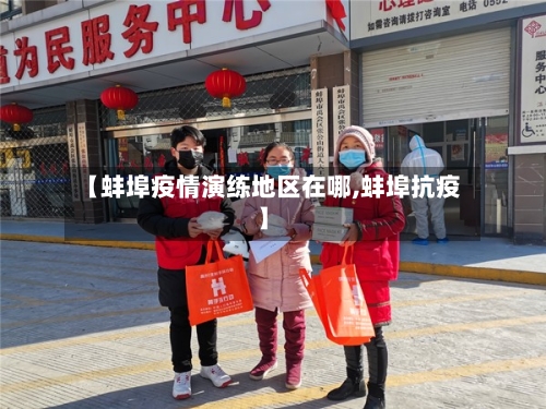 【蚌埠疫情演练地区在哪,蚌埠抗疫】-第1张图片