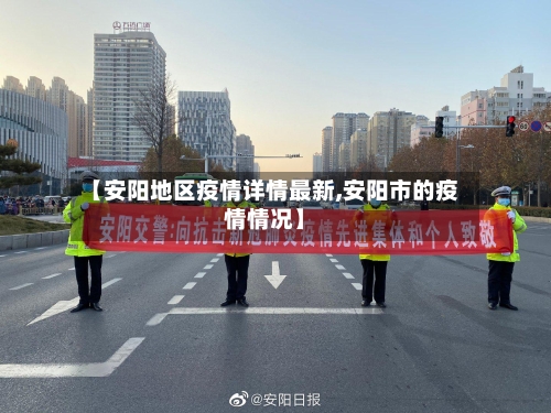 【安阳地区疫情详情最新,安阳市的疫情情况】-第1张图片